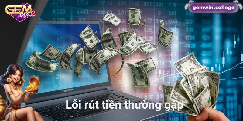 Rút Tiền Gemwin Không Lo Rắc Rối – Hướng Dẫn Chi Tiết Từ A-Z Những lỗi rút tiền thường gặp