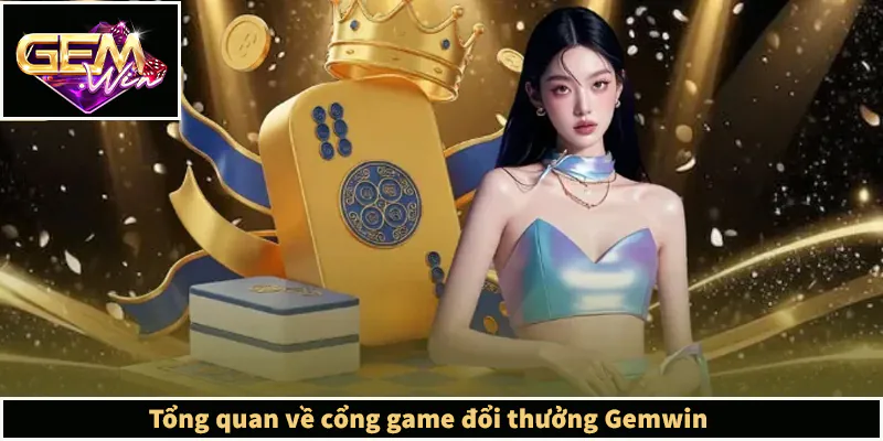 Tổng quan về cổng game đổi thưởng Gemwin